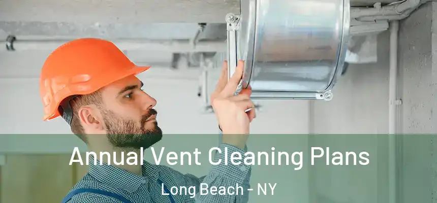 Annual Vent Cleaning Plans Long Beach - NY