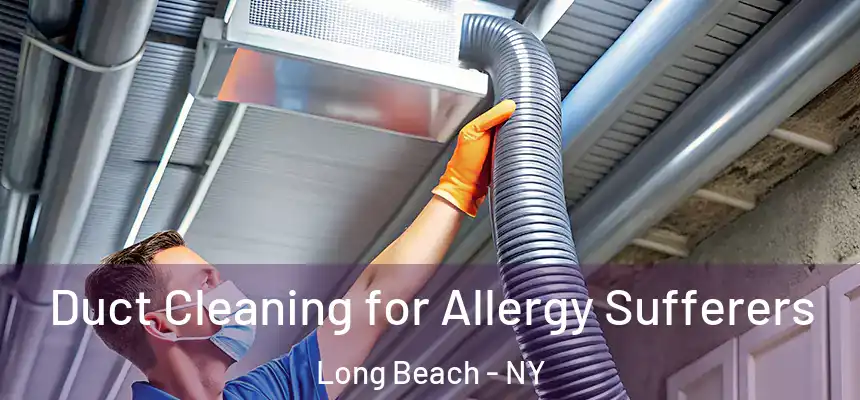  Duct Cleaning for Allergy Sufferers Long Beach - NY