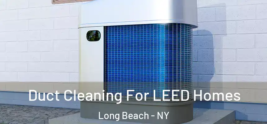 Duct Cleaning For LEED Homes Long Beach - NY